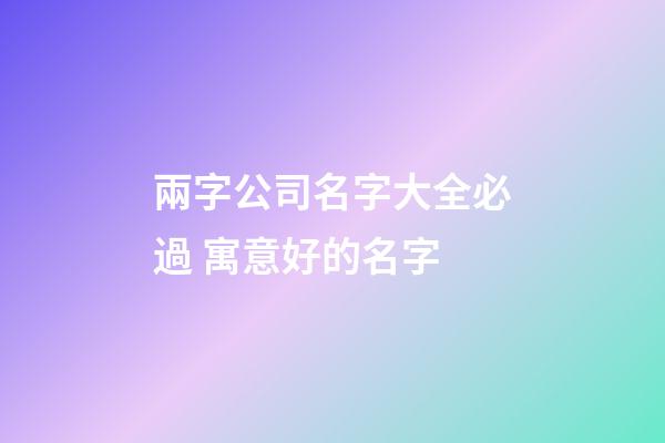 兩字公司名字大全必過 寓意好的名字